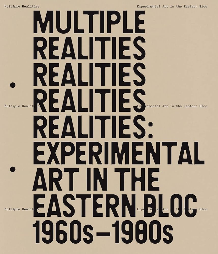 Multiple Realities: Experimental Art in the Eastern Bloc, 1960s-1980s
